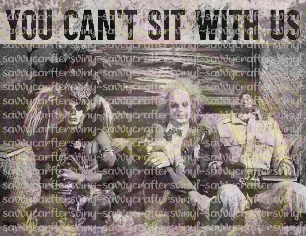 Beetlejuice - You Can't Sit With Us! - Savvy Crafters Vinyl & Gifts
