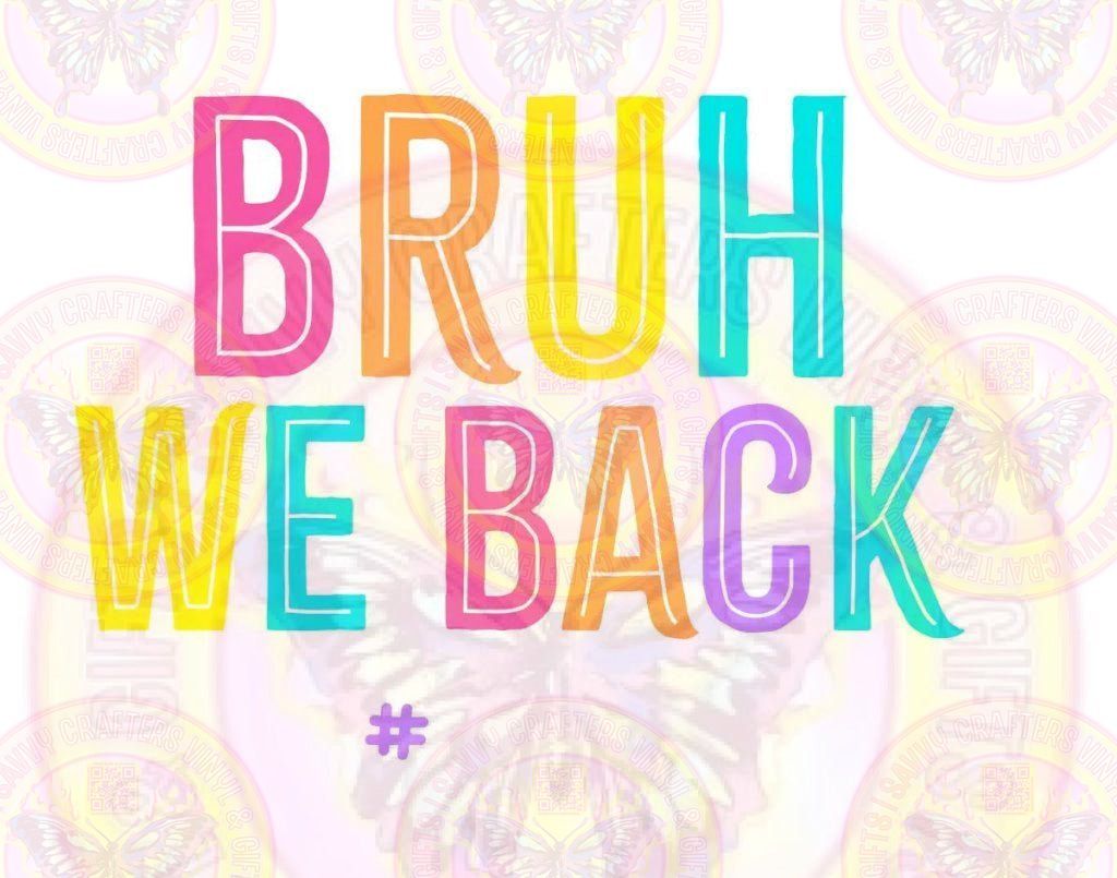 BRUH WE BACK DTF Transfer Sublimation - Savvy Crafters Vinyl & Gifts