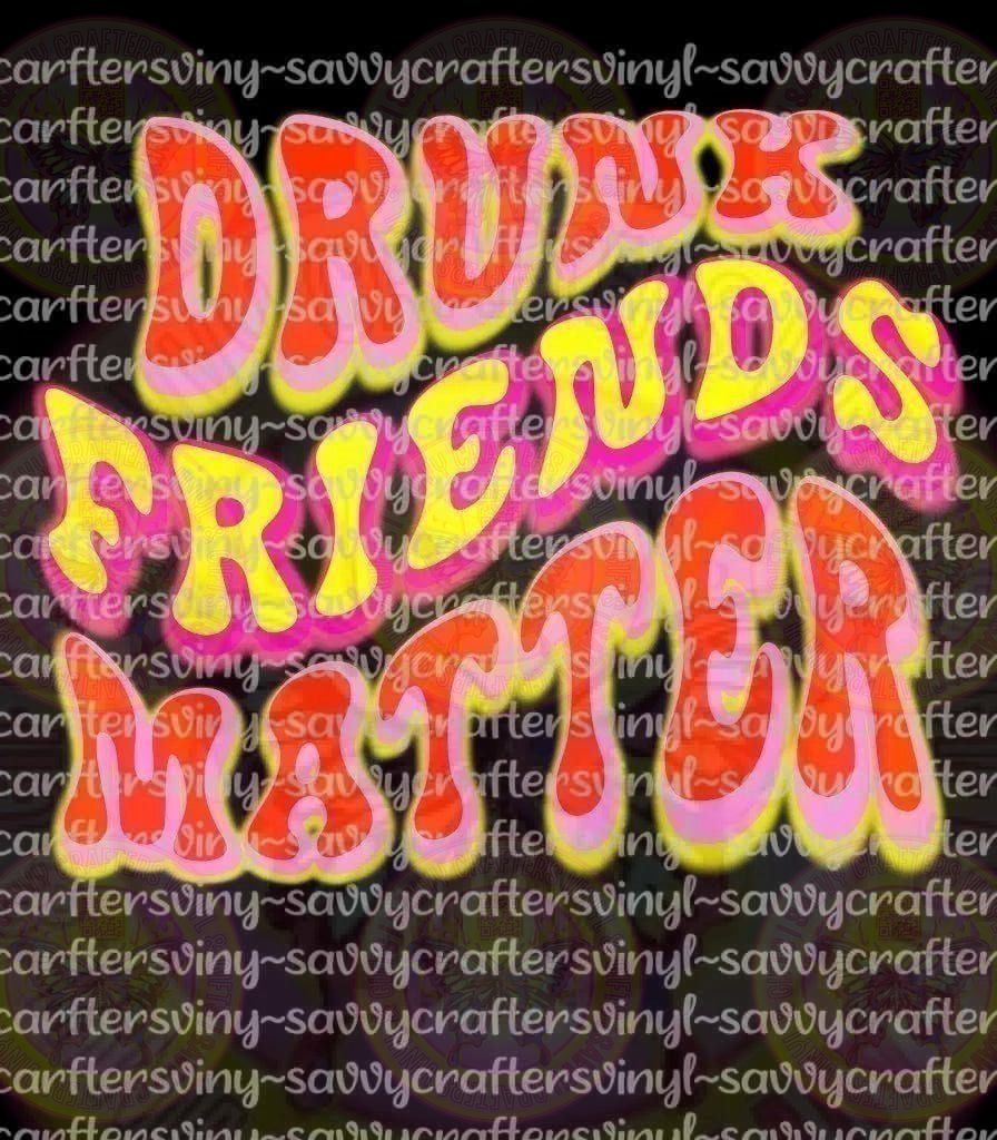 Drunk Friends Matter - Savvy Crafters Vinyl & Gifts