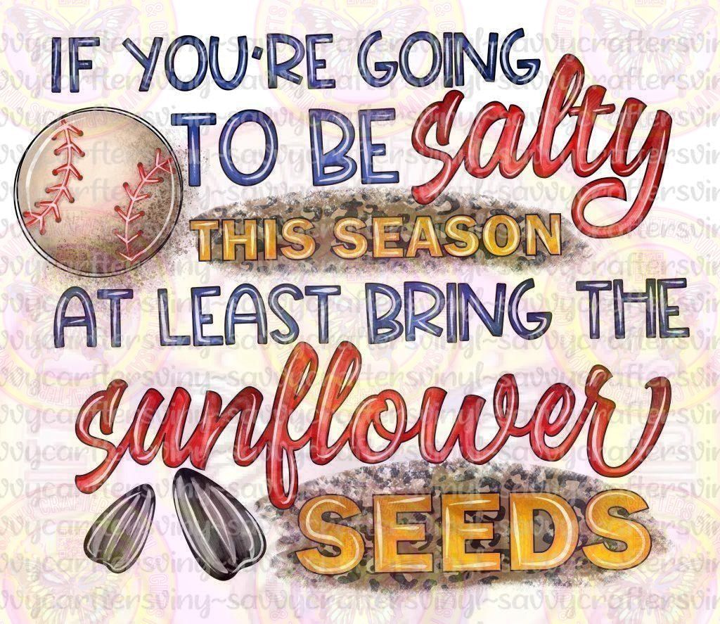 If salty bring the sunflower seeds - Savvy Crafters Vinyl & Gifts