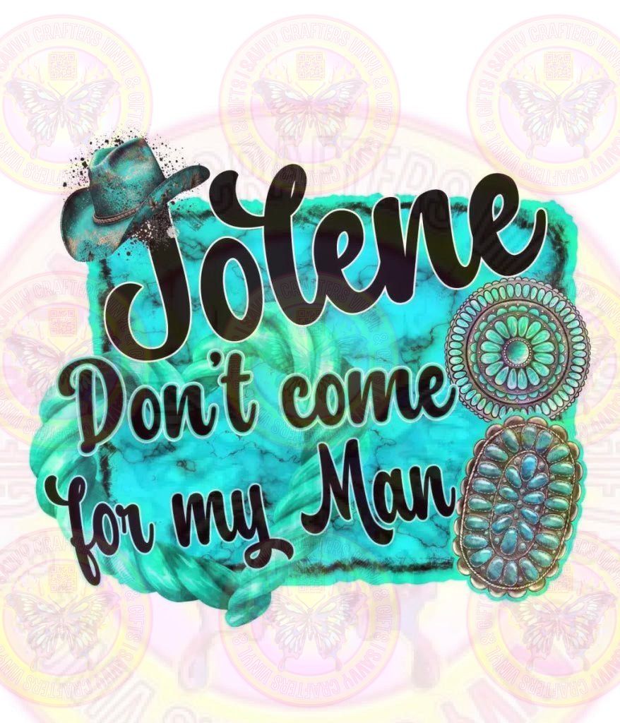 Jolene don't come for my man Full Color Transfer - Savvy Crafters Vinyl & Gifts