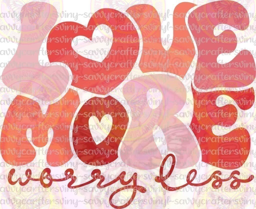 Love More Worry less Valentines - Savvy Crafters Vinyl & Gifts
