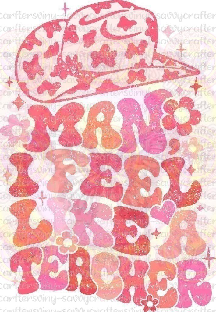 Man I Feel Like A Teacher Distressed - Savvy Crafters Vinyl & Gifts