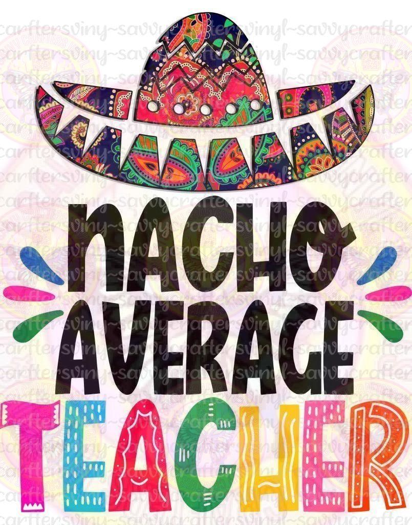 Nacho Average Teacher Pattern - Savvy Crafters Vinyl & Gifts