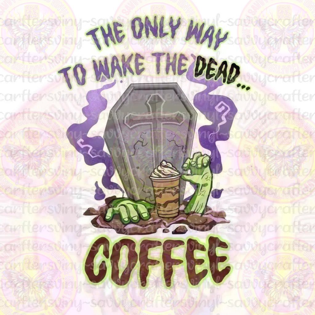 The only way to wake the dead Coffee - Savvy Crafters Vinyl & Gifts