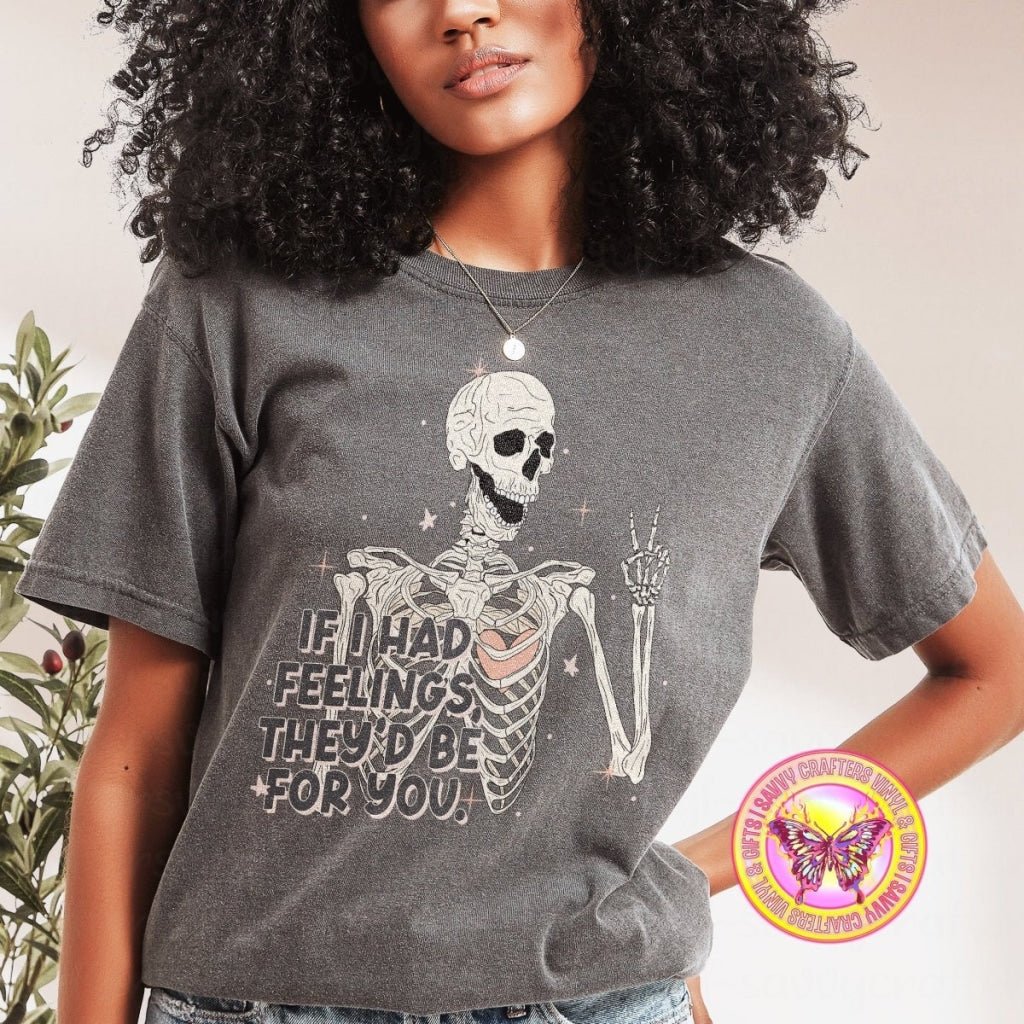 If I Had Feelings - Comfort Color Tee - Savvy Crafters Vinyl & Gifts