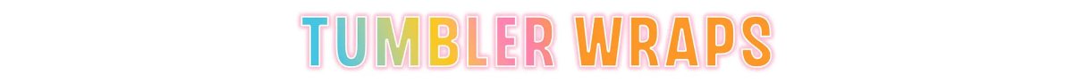 Tumbler Wraps