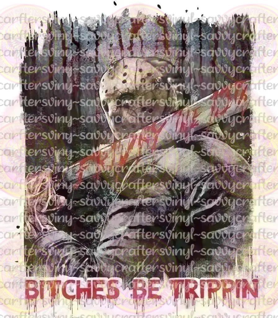Bitches be Trippin Jason Bloody Distressed - Savvy Crafters Vinyl & Gifts
