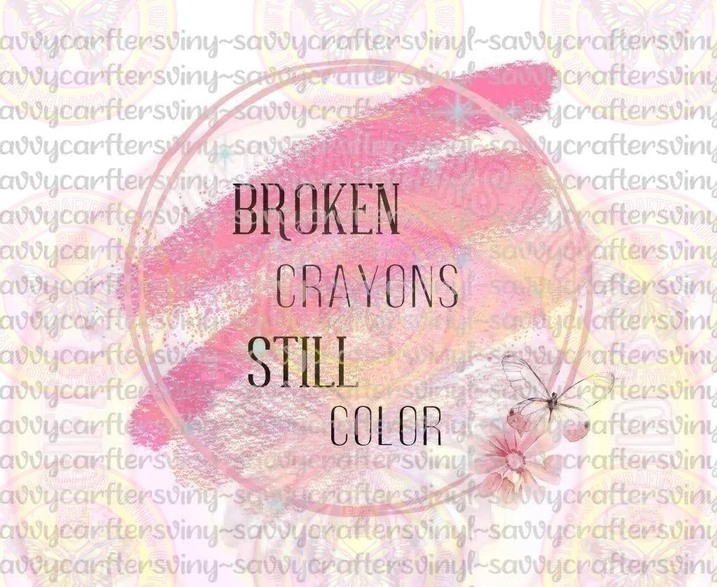 Broken Crayons Still Color - Savvy Crafters Vinyl & Gifts