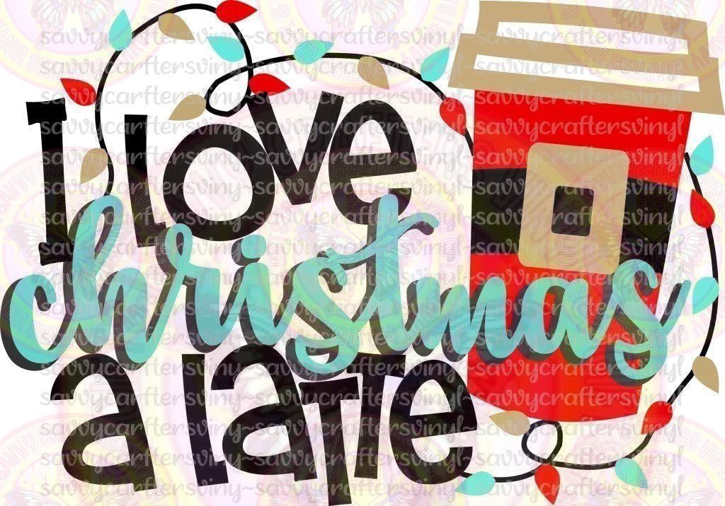 I Love Christmas a Latte - Savvy Crafters Vinyl & Gifts