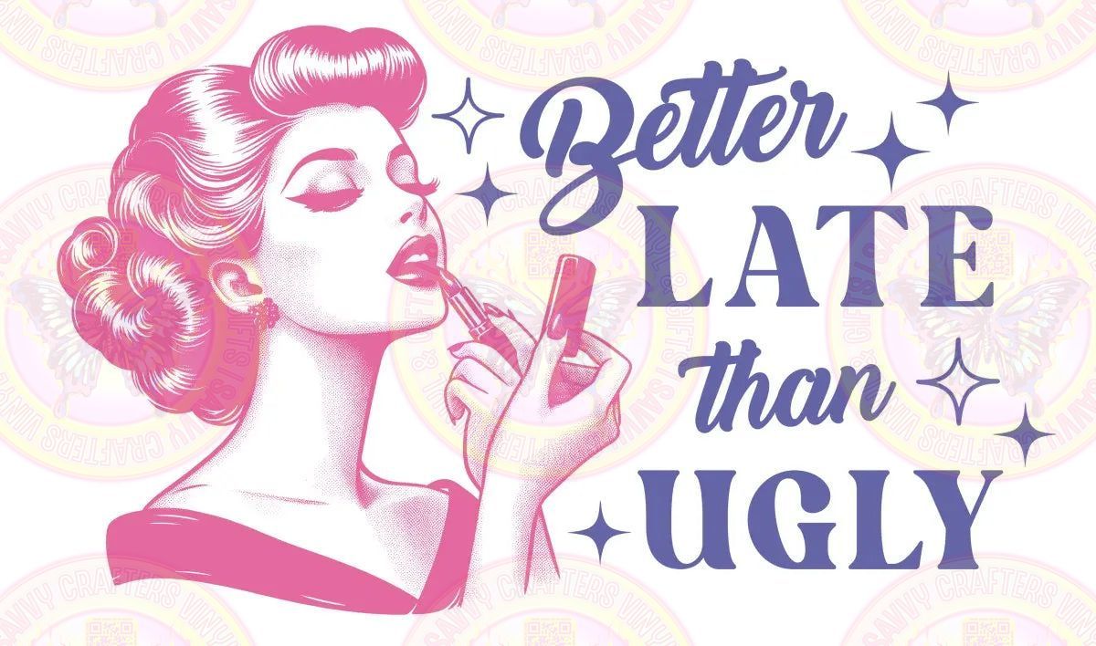 Pinup better Late Than Ugly - Savvy Crafters Vinyl & Gifts