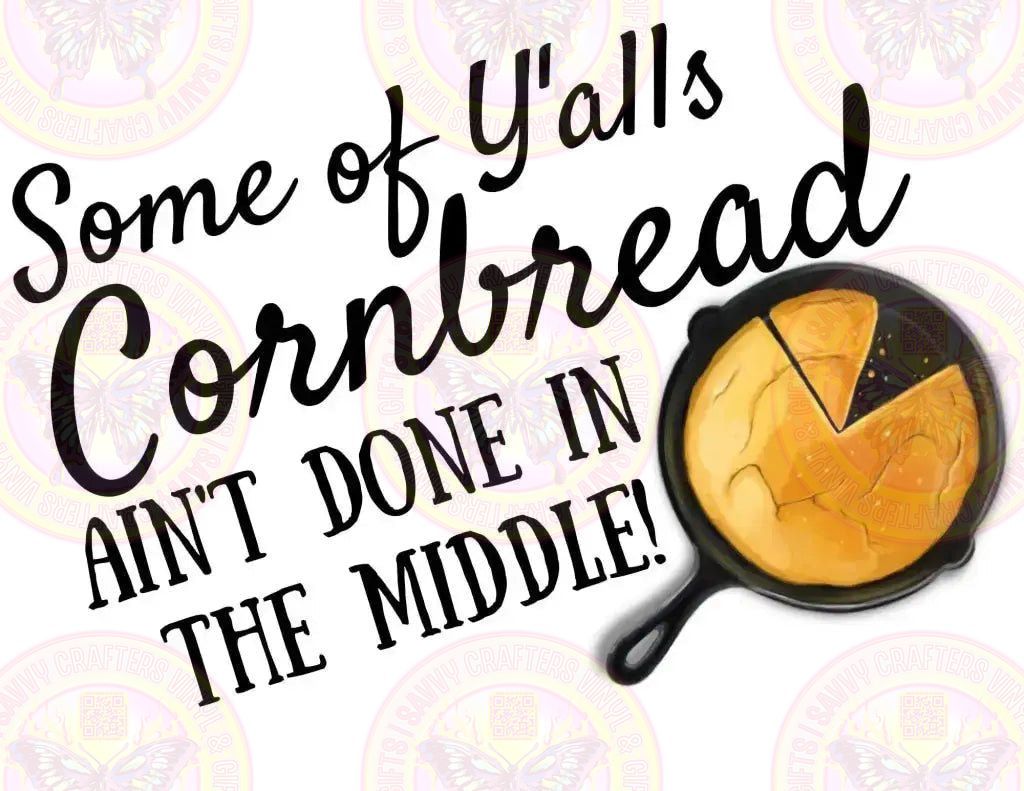 Some of Yall's Cornbread Ain't Done - Savvy Crafters Vinyl & Gifts