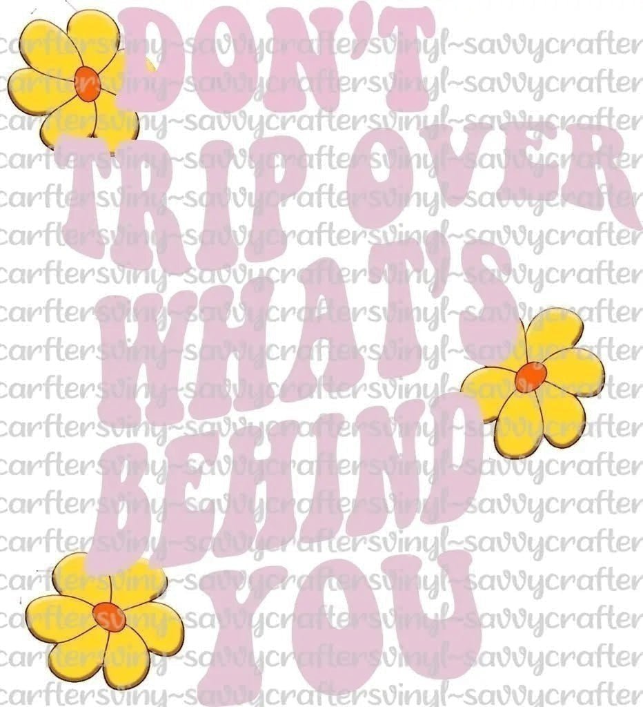 Don't Trip Over What's Behind You 2 - Savvy Crafters Vinyl & Gifts