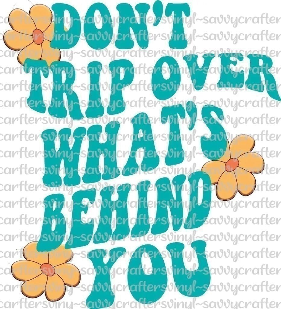 Don't Trip Over What's Behind You - Savvy Crafters Vinyl & Gifts